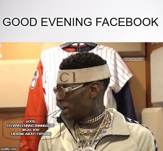 GOOD EVENING FACEBOOK | image tagged in soulja boy good evening | made w/ Imgflip meme maker