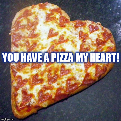 PIZZA VALENTINE | YOU HAVE A PIZZA MY HEART! | image tagged in pizza,heart,valentine,valentine's day,happy valentin's day,salami | made w/ Imgflip meme maker