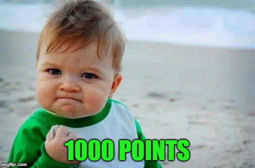 1000 POINTS | image tagged in yes baby | made w/ Imgflip meme maker