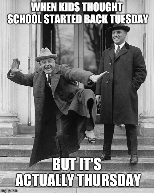 Happy Dance | WHEN KIDS THOUGHT SCHOOL STARTED BACK TUESDAY; BUT IT'S ACTUALLY THURSDAY | image tagged in happy dance | made w/ Imgflip meme maker