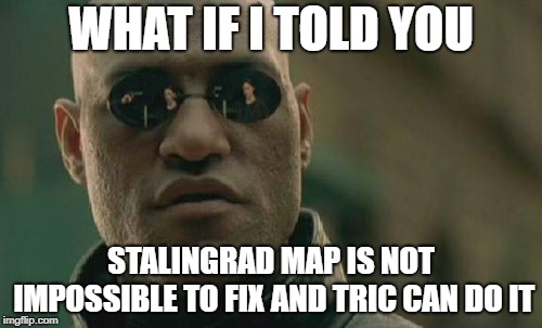 Matrix Morpheus Meme | WHAT IF I TOLD YOU; STALINGRAD MAP IS NOT IMPOSSIBLE TO FIX AND TRIC CAN DO IT | image tagged in memes,matrix morpheus | made w/ Imgflip meme maker
