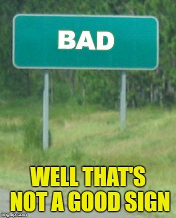 I just love bad puns | BAD; WELL THAT'S NOT A GOOD SIGN | image tagged in green road sign blank,bad pun | made w/ Imgflip meme maker