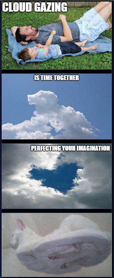 Cloud gazing | CLOUD GAZING; IS TIME TOGETHER; PERFECTING YOUR IMAGINATION | image tagged in clouds,memes,cats,shapes,sweet | made w/ Imgflip meme maker