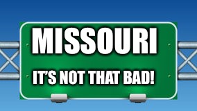 road sign | MISSOURI; IT’S NOT THAT BAD! | image tagged in road sign | made w/ Imgflip meme maker