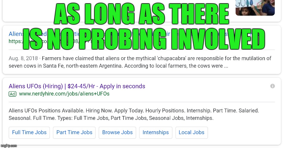 Sounds Interesting - Think I Have Just Found My New Job | AS LONG AS THERE IS NO PROBING INVOLVED | image tagged in aliens,new job,yayaya | made w/ Imgflip meme maker