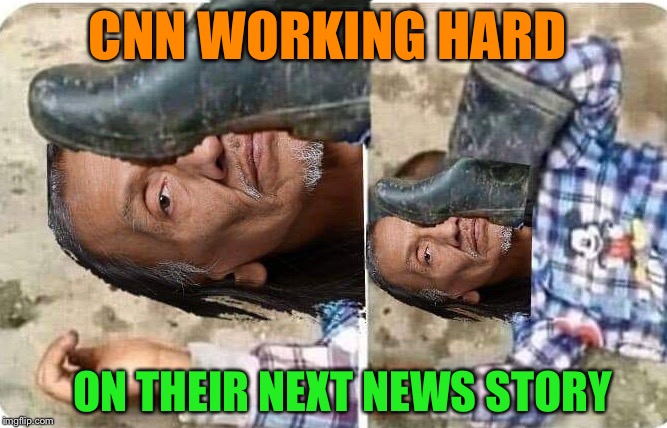 The foot usually goes in the mouth... | CNN WORKING HARD; ON THEIR NEXT NEWS STORY | image tagged in cnn,fake news,funny,political meme | made w/ Imgflip meme maker