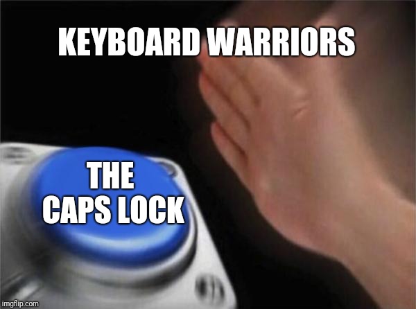 Keyboard warriors | KEYBOARD WARRIORS; THE CAPS LOCK | image tagged in memes,keyboard warrior,rage,caps lock | made w/ Imgflip meme maker