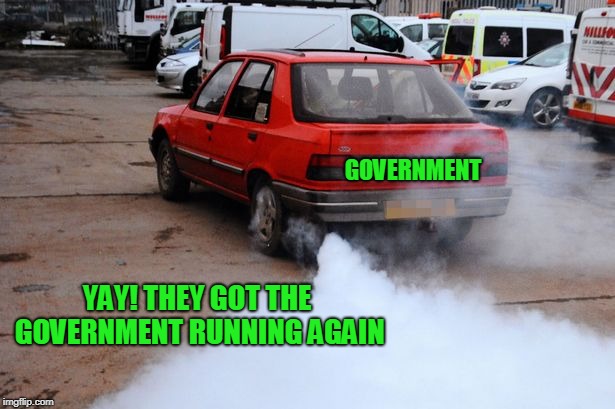 Running on farts and illusions. | GOVERNMENT; YAY! THEY GOT THE GOVERNMENT RUNNING AGAIN | image tagged in big government | made w/ Imgflip meme maker