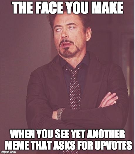 Face You Make Robert Downey Jr Meme | THE FACE YOU MAKE; WHEN YOU SEE YET ANOTHER MEME THAT ASKS FOR UPVOTES | image tagged in memes,face you make robert downey jr | made w/ Imgflip meme maker