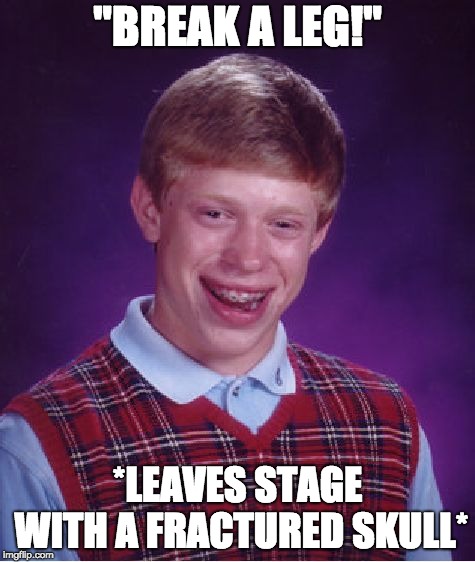 Bad Luck Brian Meme | "BREAK A LEG!"; *LEAVES STAGE WITH A FRACTURED SKULL* | image tagged in memes,bad luck brian | made w/ Imgflip meme maker