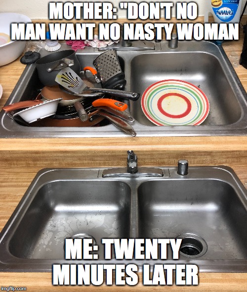 MOTHER: "DON'T NO MAN WANT NO NASTY WOMAN; ME: TWENTY MINUTES LATER | image tagged in need for speed | made w/ Imgflip meme maker