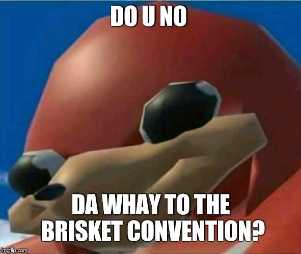 Ugandan Knuckles | DO U NO; DA WHAY TO THE BRISKET CONVENTION? | image tagged in ugandan knuckles | made w/ Imgflip meme maker