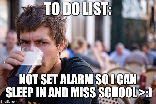 Lazy College Senior Meme | TO DO LIST:; NOT SET ALARM SO I CAN SLEEP IN AND MISS SCHOOL >:) | image tagged in memes,lazy college senior | made w/ Imgflip meme maker