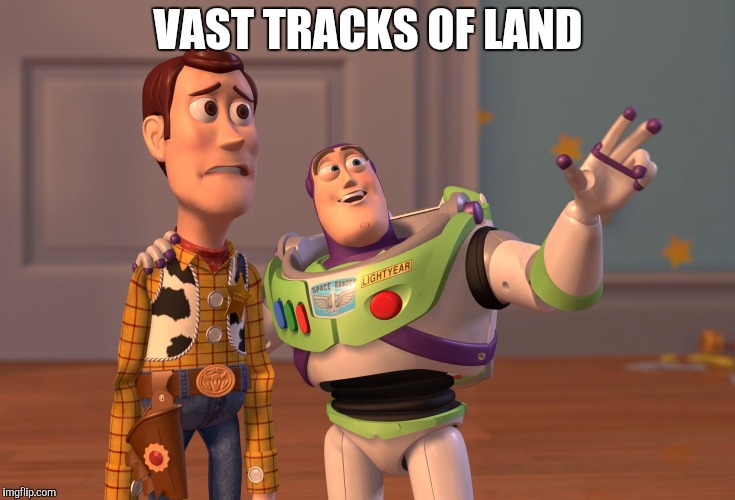 X, X Everywhere Meme | VAST TRACKS OF LAND | image tagged in memes,x x everywhere | made w/ Imgflip meme maker