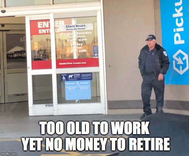 TOO OLD TO WORK YET NO MONEY TO RETIRE | image tagged in waiting skeleton | made w/ Imgflip meme maker