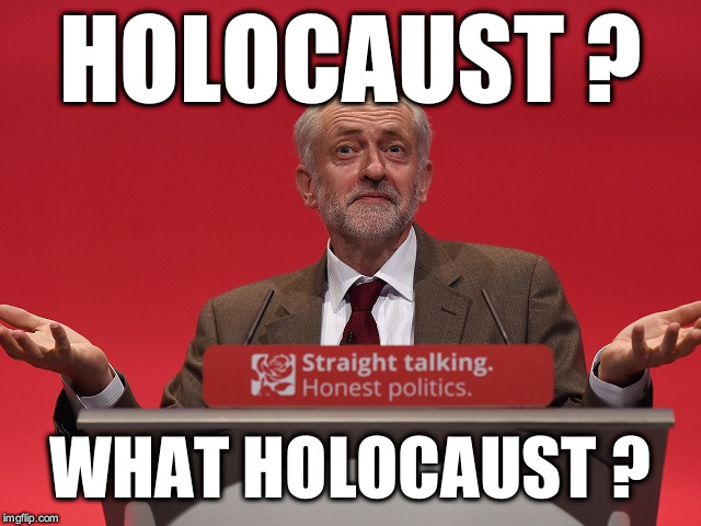 Corbyn - what holocaust? | HOLOCAUST ? WHAT HOLOCAUST ? | image tagged in wearecorbyn,gtto jc4pm,anti smite racist,antisemitism,cultofcorbyn,labourisdead | made w/ Imgflip meme maker