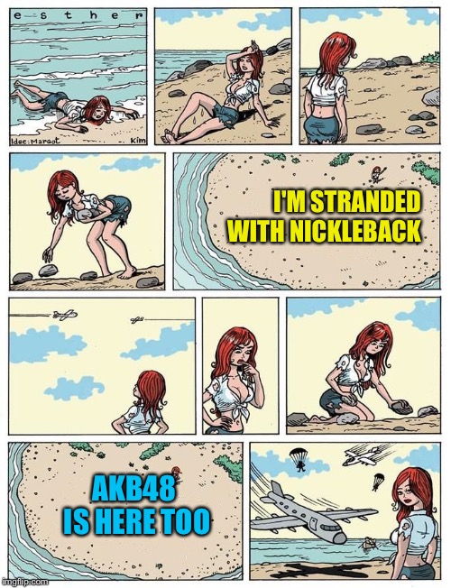 Stranded | I'M STRANDED WITH NICKLEBACK; AKB48 IS HERE TOO | image tagged in esther verkest's help sign blank | made w/ Imgflip meme maker