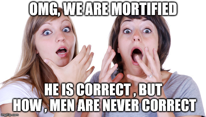 OMG, WE ARE MORTIFIED; HE IS CORRECT , BUT HOW , MEN ARE NEVER CORRECT | image tagged in don | made w/ Imgflip meme maker
