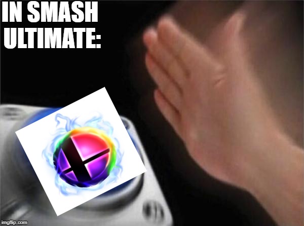 Blank Nut Button | IN SMASH ULTIMATE: | image tagged in memes,blank nut button | made w/ Imgflip meme maker