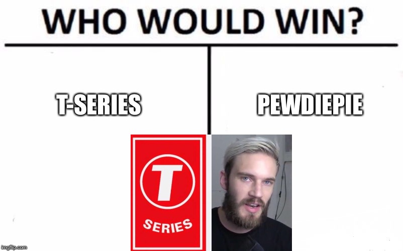 Who Would Win? | T-SERIES; PEWDIEPIE | image tagged in memes,who would win | made w/ Imgflip meme maker