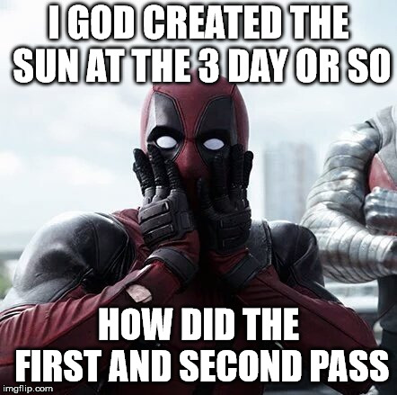 Deadpool Surprised | I GOD CREATED THE SUN AT THE 3 DAY OR SO; HOW DID THE FIRST AND SECOND PASS | image tagged in memes,deadpool surprised | made w/ Imgflip meme maker