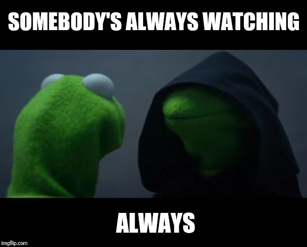 Evil Kermit Meme | SOMEBODY'S ALWAYS WATCHING ALWAYS | image tagged in evil kermit meme | made w/ Imgflip meme maker