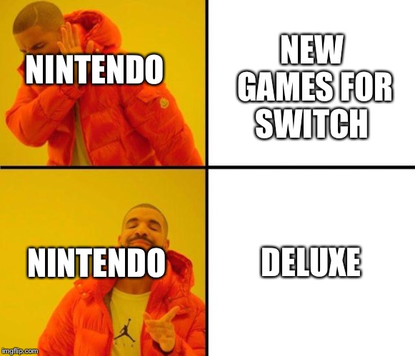 drake meme | NEW GAMES FOR SWITCH; NINTENDO; DELUXE; NINTENDO | image tagged in drake meme | made w/ Imgflip meme maker