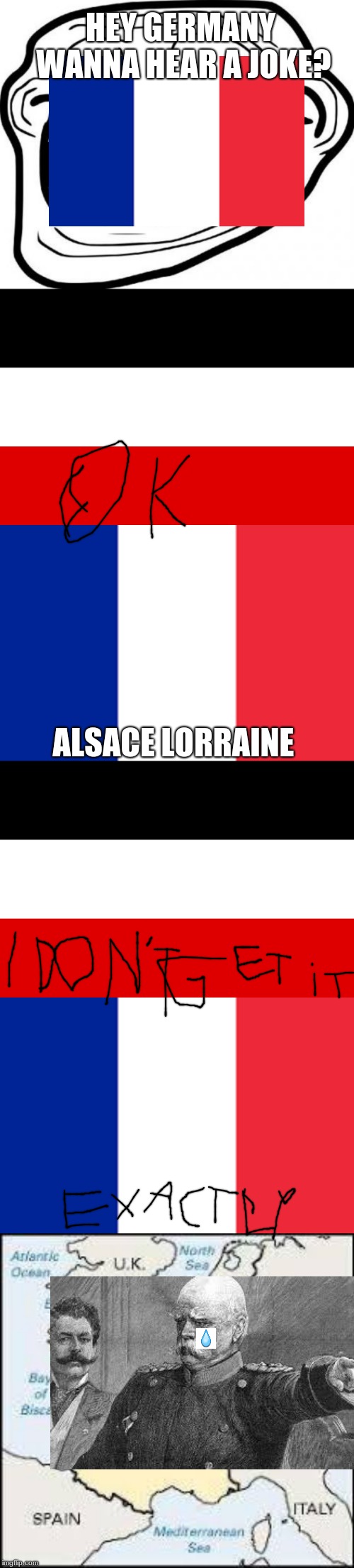 France trolls Germany | HEY GERMANY WANNA HEAR A JOKE? ALSACE LORRAINE | image tagged in memes,troll face,funny memes,ww1,troll,historical | made w/ Imgflip meme maker