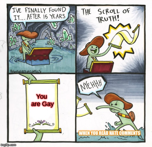 When you think it is the scroll of truth but its just a hate comment | You are Gay; WHEN YOU READ HATE COMMENTS | image tagged in memes,the scroll of truth,funny,hate comments | made w/ Imgflip meme maker