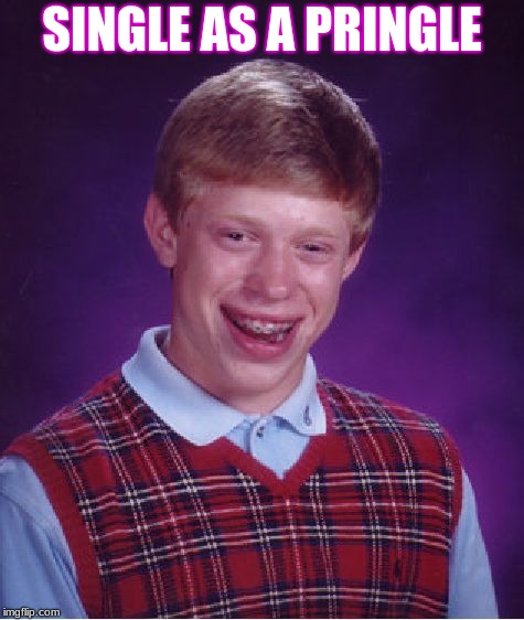 Single as a pringle | SINGLE AS A PRINGLE | image tagged in memes,bad luck brian,funny,pringles,funny memes,ugly | made w/ Imgflip meme maker