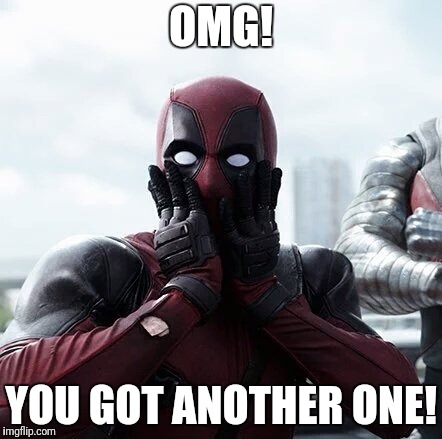 Deadpool Surprised Meme | OMG! YOU GOT ANOTHER ONE! | image tagged in memes,deadpool surprised | made w/ Imgflip meme maker