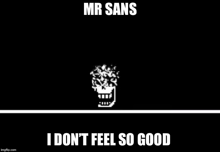 Mr. Sans | MR SANS; I DON’T FEEL SO GOOD | image tagged in undertale,spiderman,avengers | made w/ Imgflip meme maker