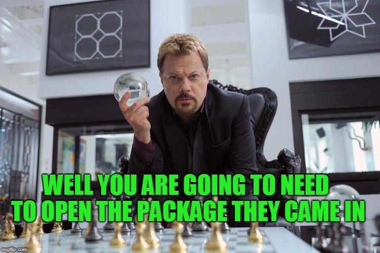 WELL YOU ARE GOING TO NEED TO OPEN THE PACKAGE THEY CAME IN | made w/ Imgflip meme maker