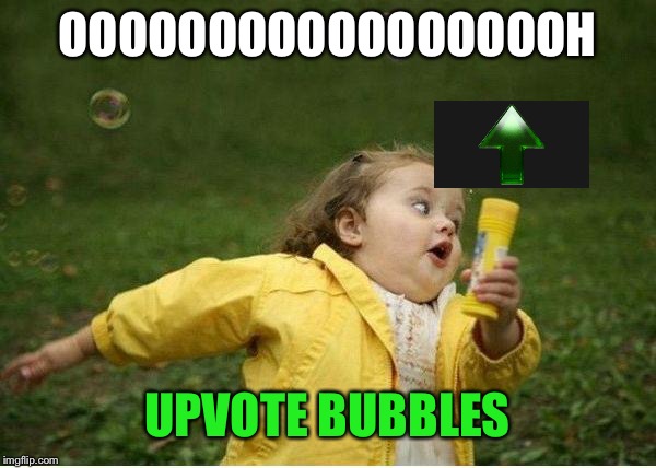 Chubby Bubbles Girl Meme | OOOOOOOOOOOOOOOOOH UPVOTE BUBBLES | image tagged in memes,chubby bubbles girl | made w/ Imgflip meme maker