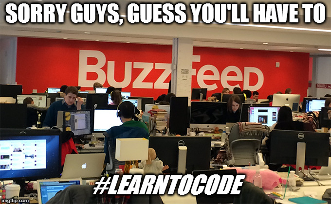 The worm turns | SORRY GUYS, GUESS YOU'LL HAVE TO; #LEARNTOCODE | image tagged in memes,fake news layoffs,karma's a bitch | made w/ Imgflip meme maker