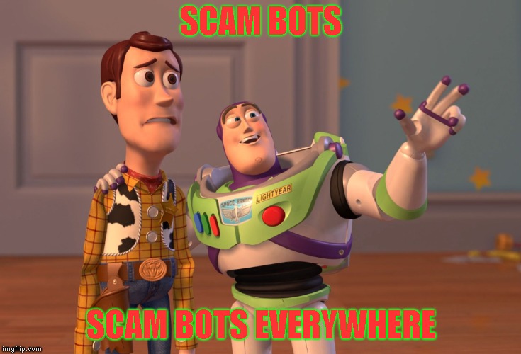 True That | SCAM BOTS; SCAM BOTS EVERYWHERE | image tagged in memes,x x everywhere | made w/ Imgflip meme maker