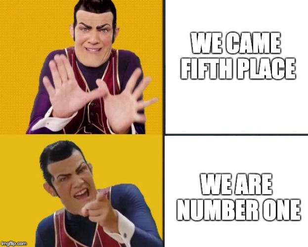 WE CAME FIFTH PLACE; WE ARE NUMBER ONE | made w/ Imgflip meme maker