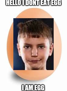 HELLO I DONT EAT EGG; I AM EGG | made w/ Imgflip meme maker