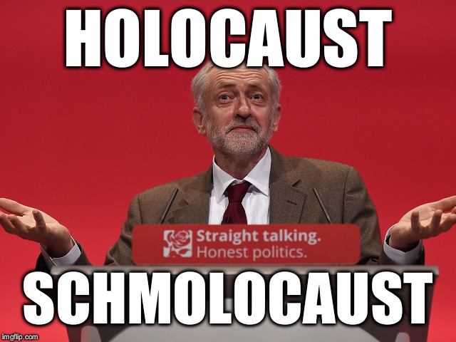 Corbyn holocaust | HOLOCAUST; SCHMOLOCAUST | image tagged in wearecorbyn,anti-semite and a racist,anti-semitism,gtto jc4pm,corbyn eww,cultofcorbyn | made w/ Imgflip meme maker