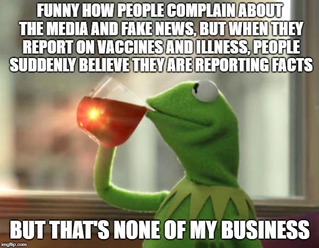 But That's None Of My Business (Neutral) | FUNNY HOW PEOPLE COMPLAIN ABOUT THE MEDIA AND FAKE NEWS, BUT WHEN THEY REPORT ON VACCINES AND ILLNESS, PEOPLE SUDDENLY BELIEVE THEY ARE REPORTING FACTS; BUT THAT'S NONE OF MY BUSINESS | image tagged in memes,but thats none of my business neutral,vaccines,vaccinations,fake news,illness | made w/ Imgflip meme maker