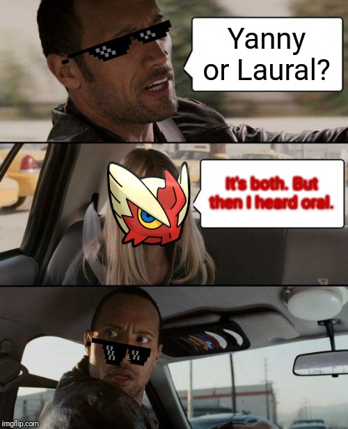 The Rock Driving Meme | Yanny or Laural? It's both. But then I heard oral. | image tagged in memes,the rock driving | made w/ Imgflip meme maker