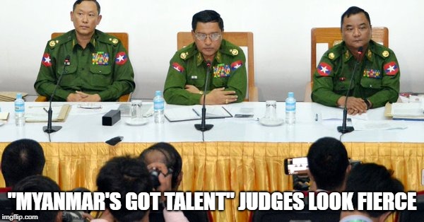 Myanmar's Got Talent | "MYANMAR'S GOT TALENT" JUDGES LOOK FIERCE | image tagged in myanmar,talent,americasgottalent,military,contest,politics | made w/ Imgflip meme maker