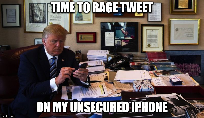 Donald Trump phone | TIME TO RAGE TWEET; ON MY UNSECURED IPHONE | image tagged in donald trump phone | made w/ Imgflip meme maker