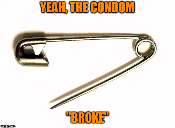 YEAH, THE CONDOM "BROKE" | made w/ Imgflip meme maker