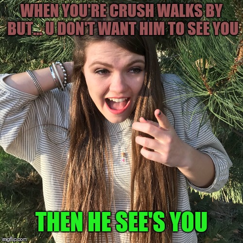 WHEN YOU'RE CRUSH WALKS BY BUT... U DON'T WANT HIM TO SEE YOU; THEN HE SEE'S YOU | made w/ Imgflip meme maker