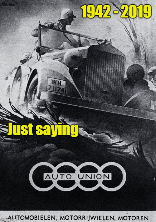 The Choice Motor  | 1942 - 2019; Just saying | image tagged in nazi,audi | made w/ Imgflip meme maker