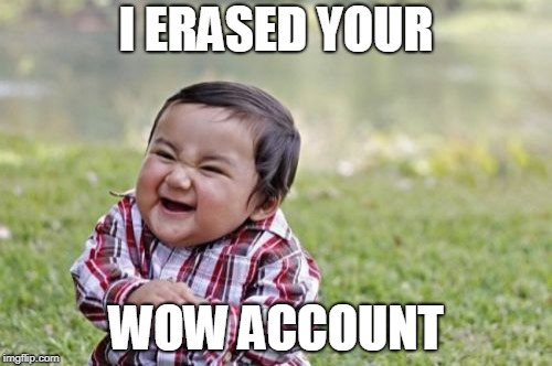 Evil Toddler Meme | I ERASED YOUR; WOW ACCOUNT | image tagged in memes,evil toddler | made w/ Imgflip meme maker