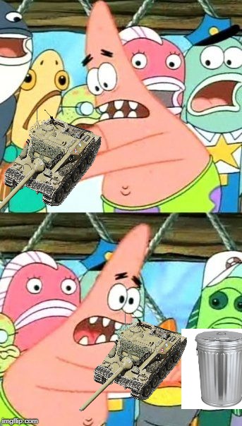Audace trash | image tagged in memes,put it somewhere else patrick,funny,world of tanks | made w/ Imgflip meme maker