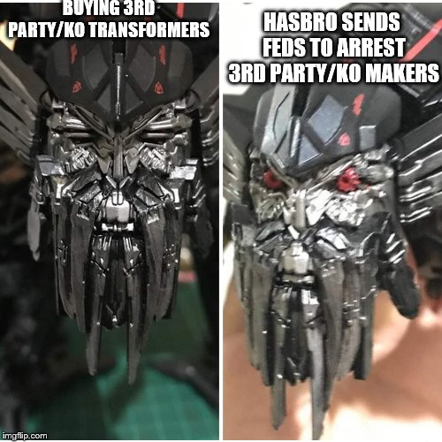 BUYING 3RD PARTY/KO TRANSFORMERS; HASBRO SENDS FEDS TO ARREST 3RD PARTY/KO MAKERS | image tagged in transformers | made w/ Imgflip meme maker