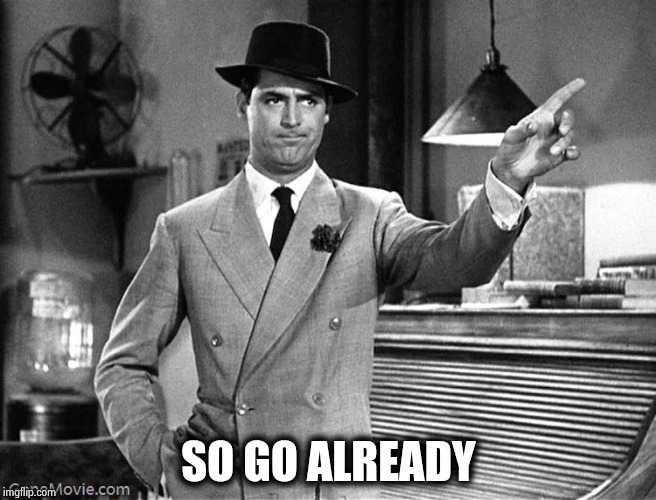 Get Out | SO GO ALREADY | image tagged in get out | made w/ Imgflip meme maker
